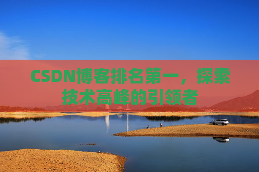 CSDN博客排名第一，探索技术高峰的引领者